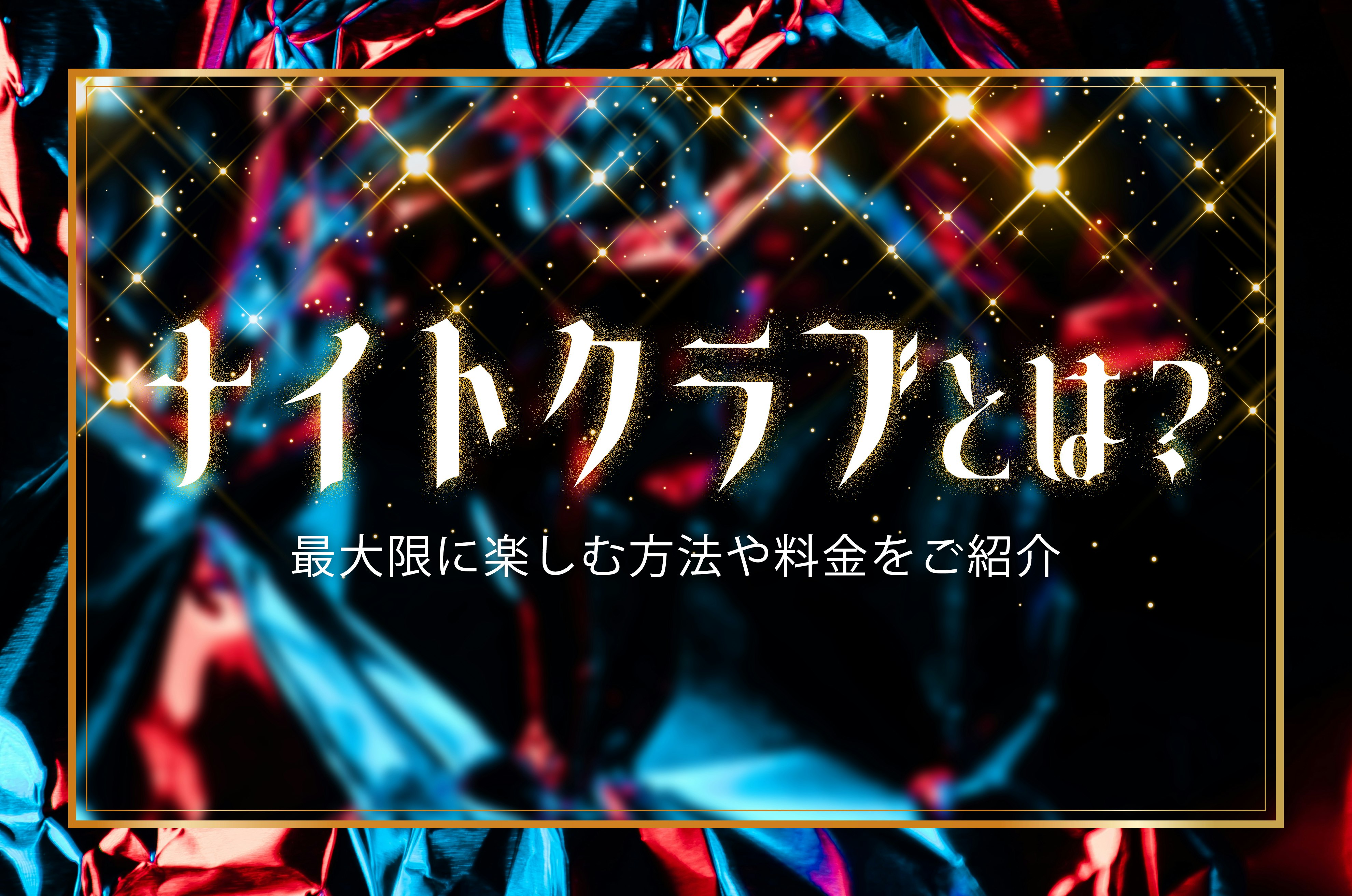 ナイトクラブってどんなところ?最大限に楽しむ方法や料金をご紹介!